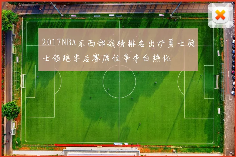 2017NBA东西部战绩排名出炉勇士骑士领跑季后赛席位争夺白热化